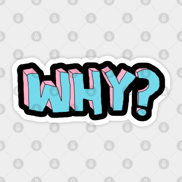 WHY Why Sticker TeePublic